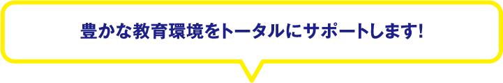 教育環境のトータルサポート